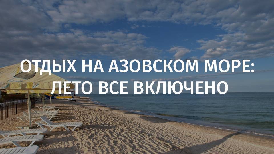 Где отдохнуть на азовском море: обзор курортов, пляжей, досуга и цен